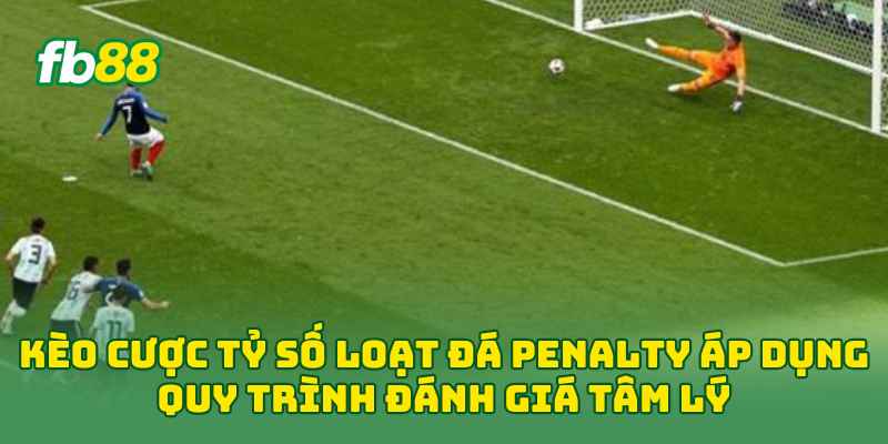 Kèo Cược Tỷ Số Loạt Đá Penalty: 5 Cách Phân Tích Chuẩn 2 Kèo Cược Tỷ Số Loạt Đá Penalty áp dụng quy trình đánh giá tâm lý