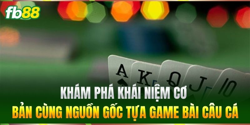 Bài Câu Cá FB88 - Kinh Nghiệm Chơi Rinh Tiền Thưởng Lớn 1 Khám phá khái niệm cơ bản cùng nguồn gốc tựa game Bài Câu Cá